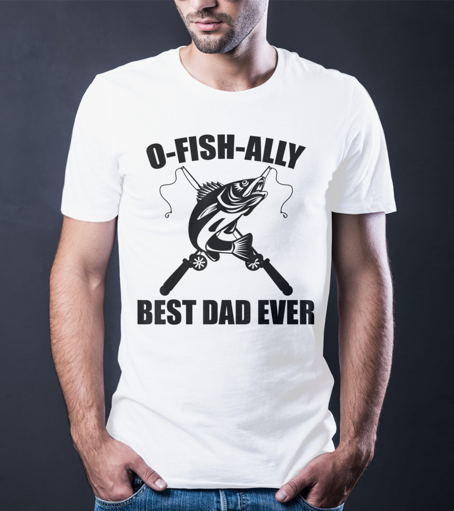 O Fish Ally Best Dad Ever Fishing Dad Fisherman T-Shirt