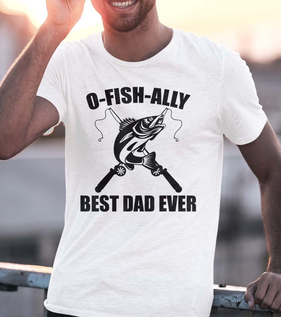 O Fish Ally Best Dad Ever Fishing Dad Fisherman T-Shirt