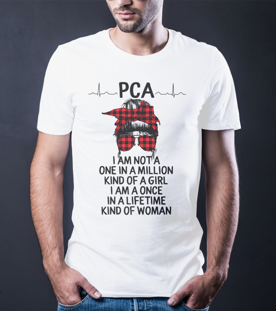 PCA I Am Not A One In A Million Kind Of Girl I Am A Once In A Lifetime Kind Of Woman T-Shirt