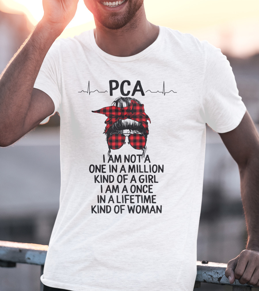 PCA I Am Not A One In A Million Kind Of Girl I Am A Once In A Lifetime Kind Of Woman T-Shirt