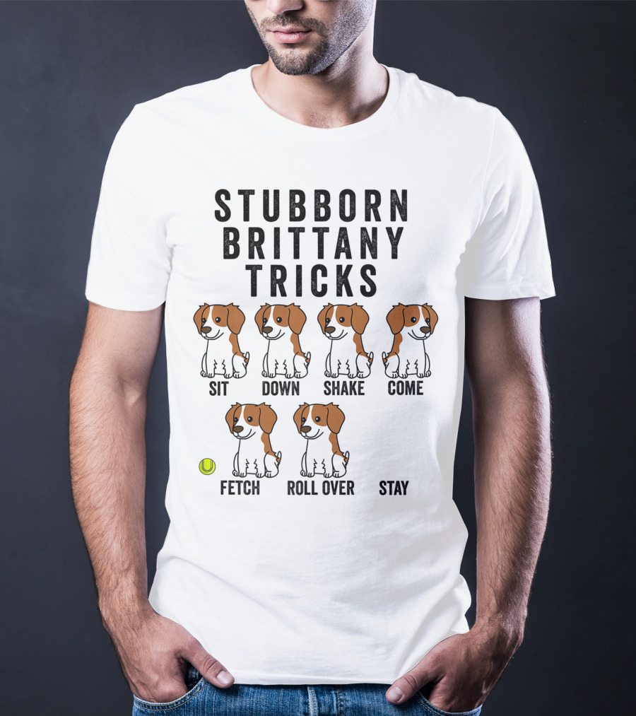 Stubborn Brittany Spaniel Sit Down Shake Come Fetch Roll Over Stay Tricks T-Shirt
