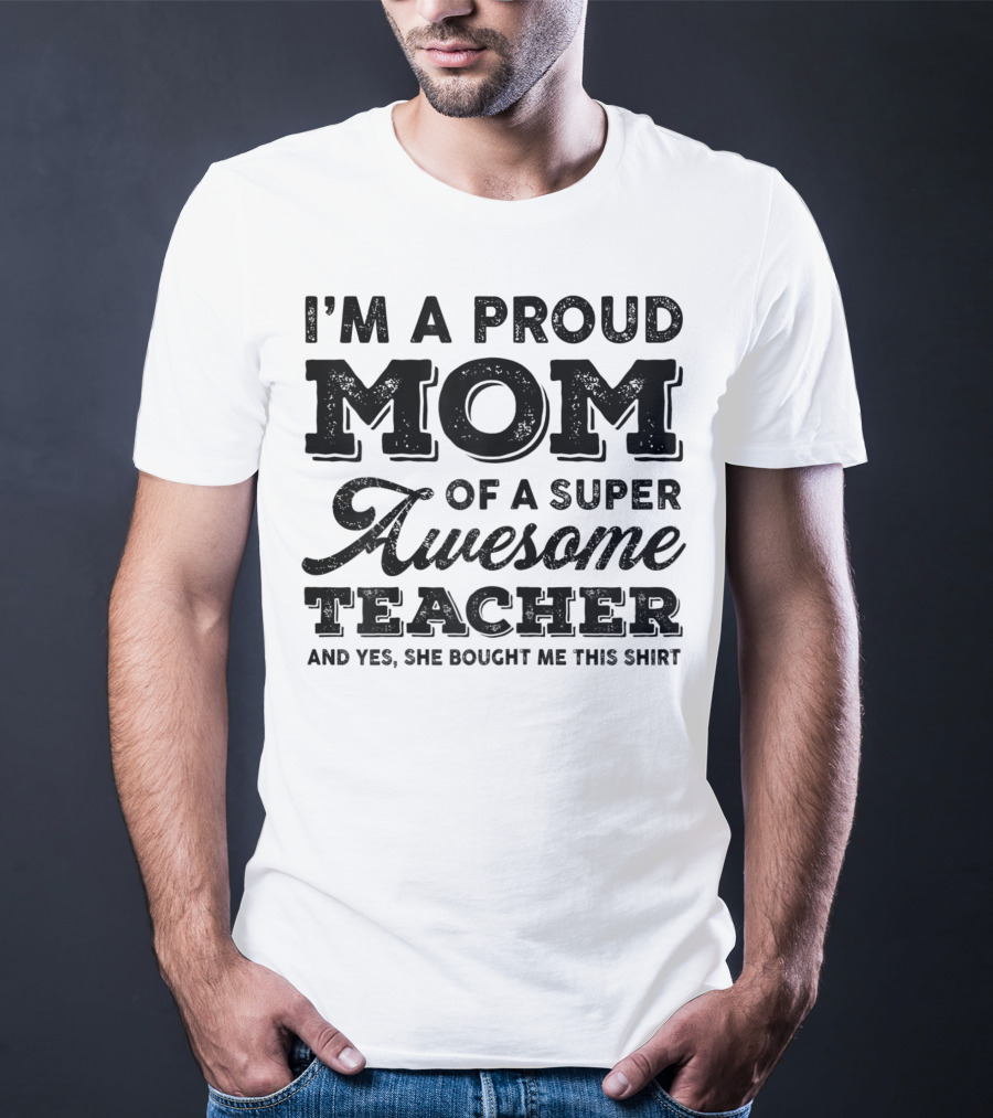 I'm A Proud Mom Of A Super Awesome Teacher T-Shirt