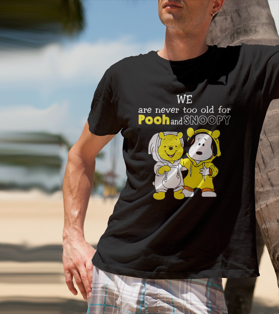 WE Are Never Too Old For Pooh And Snoopy T-Shirt