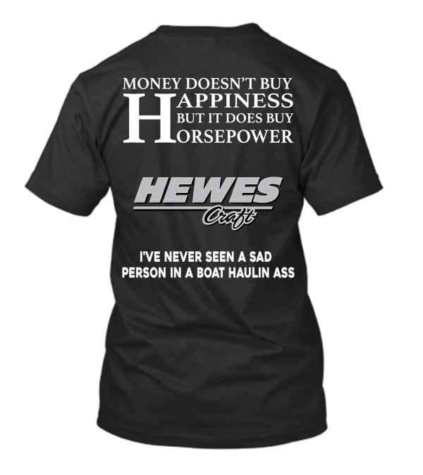Money Doesn't Buy Happiness But It Does Buy Horsepower Hewescraft I've Never Seen A Sad Person In A Boat Haulin Ass T-Shirt