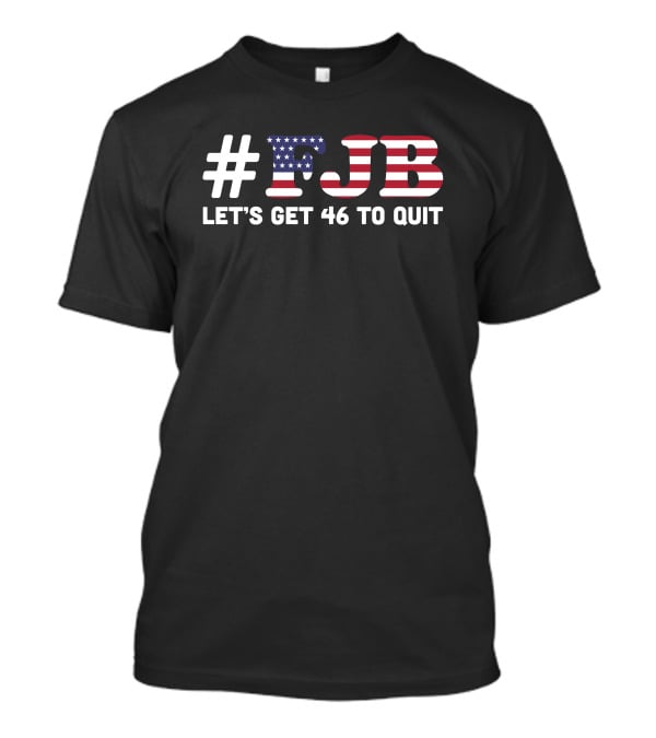 FJB Let's Get 46 To Quit American Flag T-Shirt