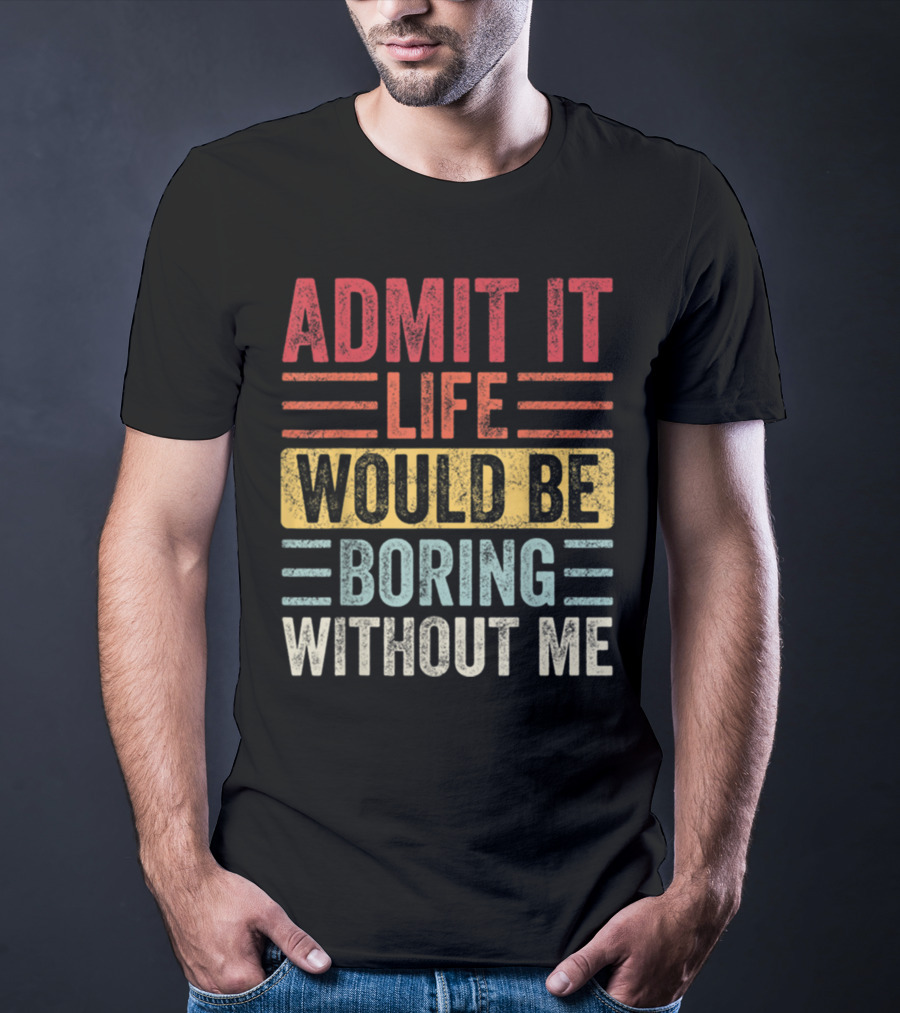 Admit It Life Would Be Boring Without Me Text Blocks In Distressed Red Yellow Blue And Gray T-Shirt