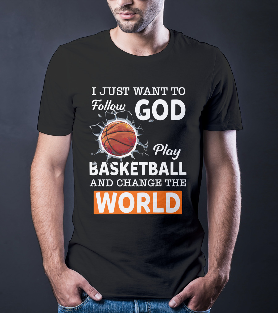 I Just Want To Follow God Play Basketball And Change The World Basketball T-Shirt