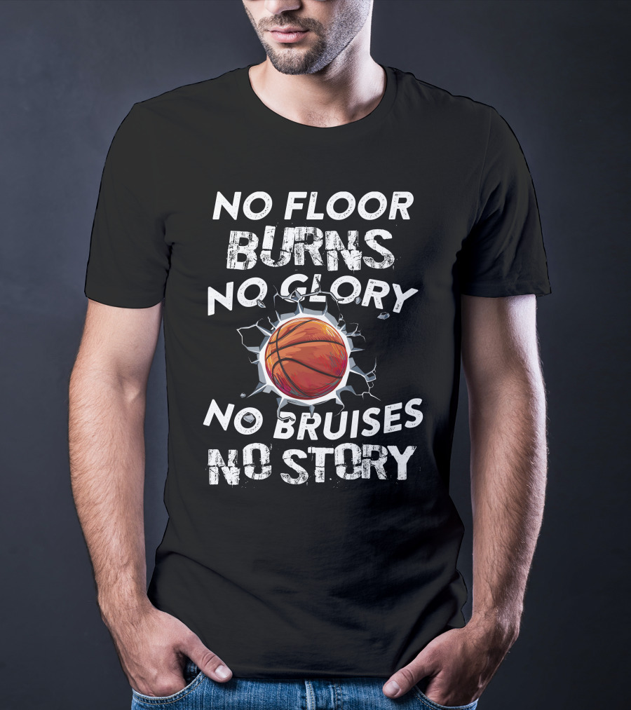 No Floor Burns No Glory No Bruises No Story Basketball Crashing Through Wall T-Shirt