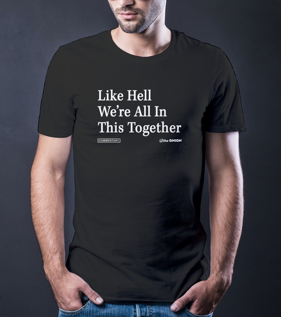 Like Hell We're All In This Together Commentary The Onion T-Shirt