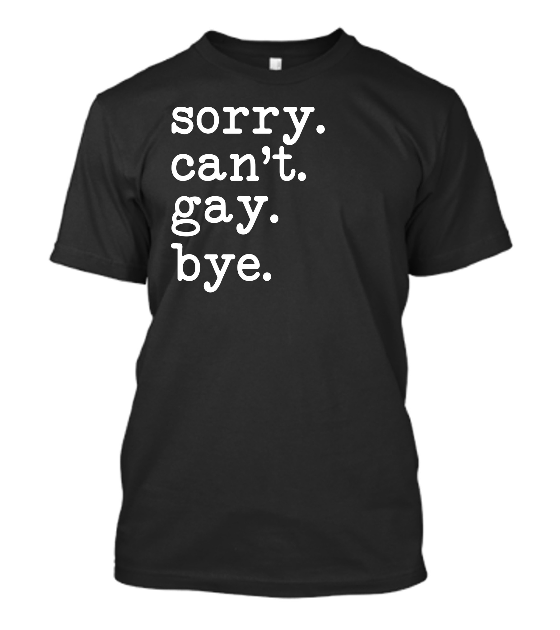 Sorry Can't Gay Bye T-Shirt