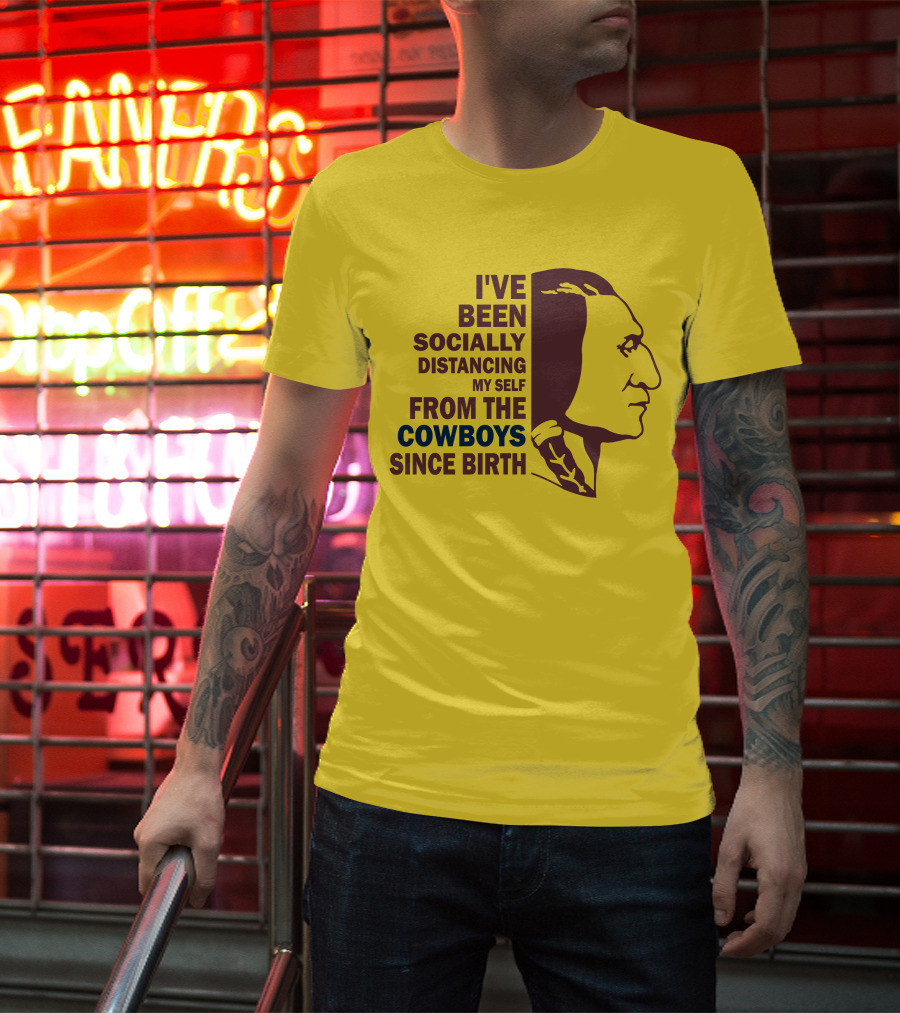 I've Been Socially Distancing My Self From The Cowboys Since Birth T-Shirt