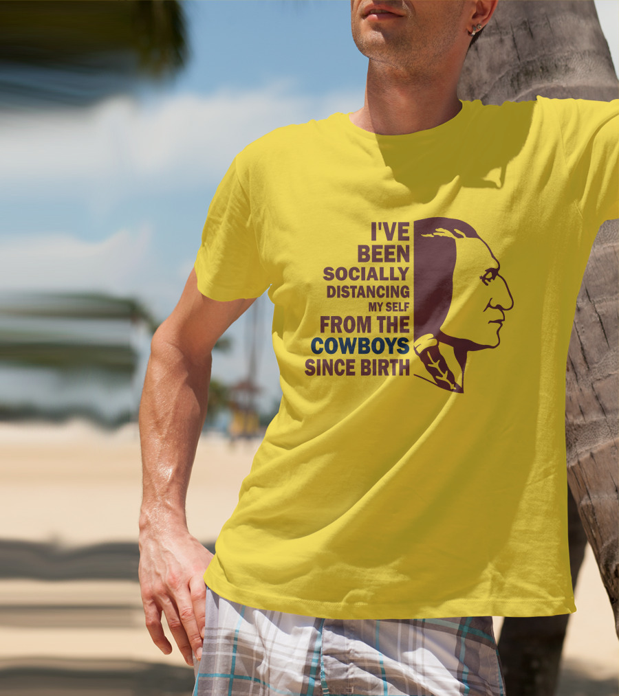 I've Been Socially Distancing My Self From The Cowboys Since Birth T-Shirt