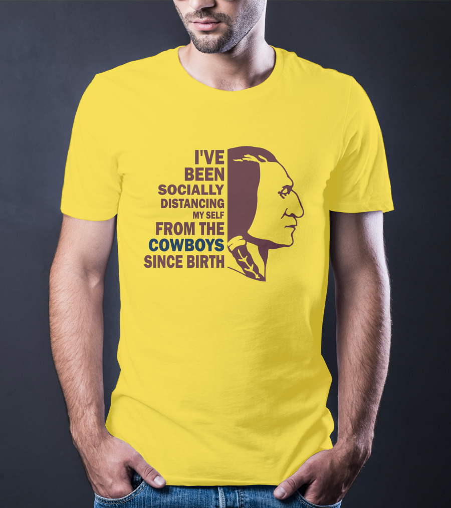 I've Been Socially Distancing My Self From The Cowboys Since Birth T-Shirt