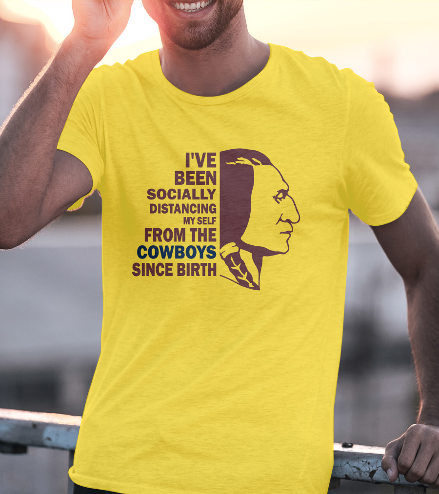 I've Been Socially Distancing My Self From The Cowboys Since Birth T-Shirt