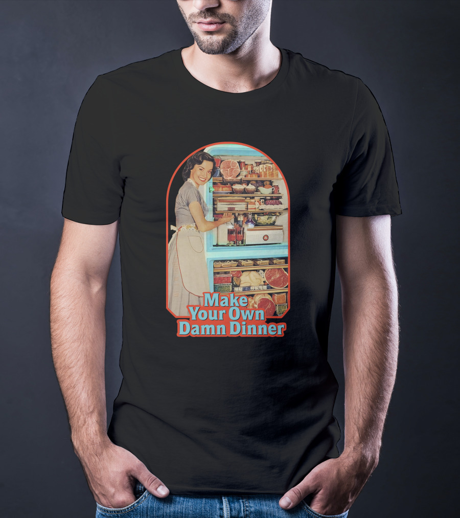 Make Your Own Damn Dinner Retro Housewife With Full Fridge T-Shirt