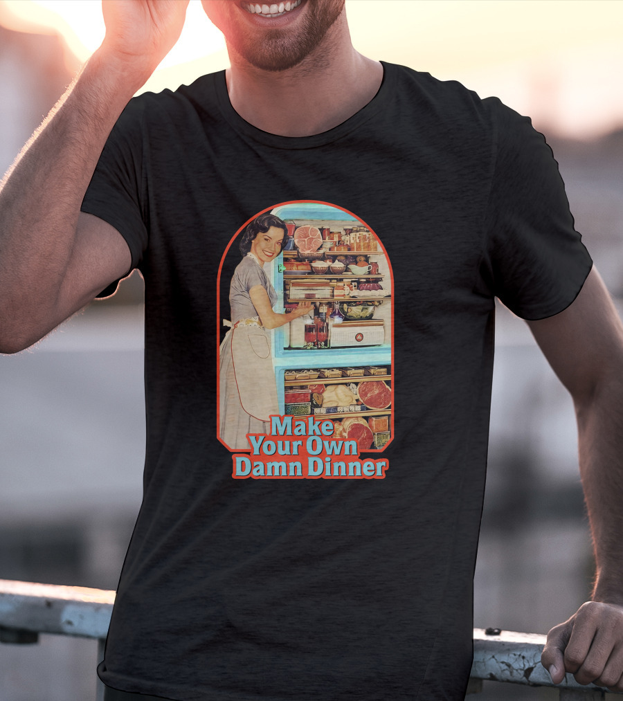 Make Your Own Damn Dinner Retro Housewife With Full Fridge T-Shirt