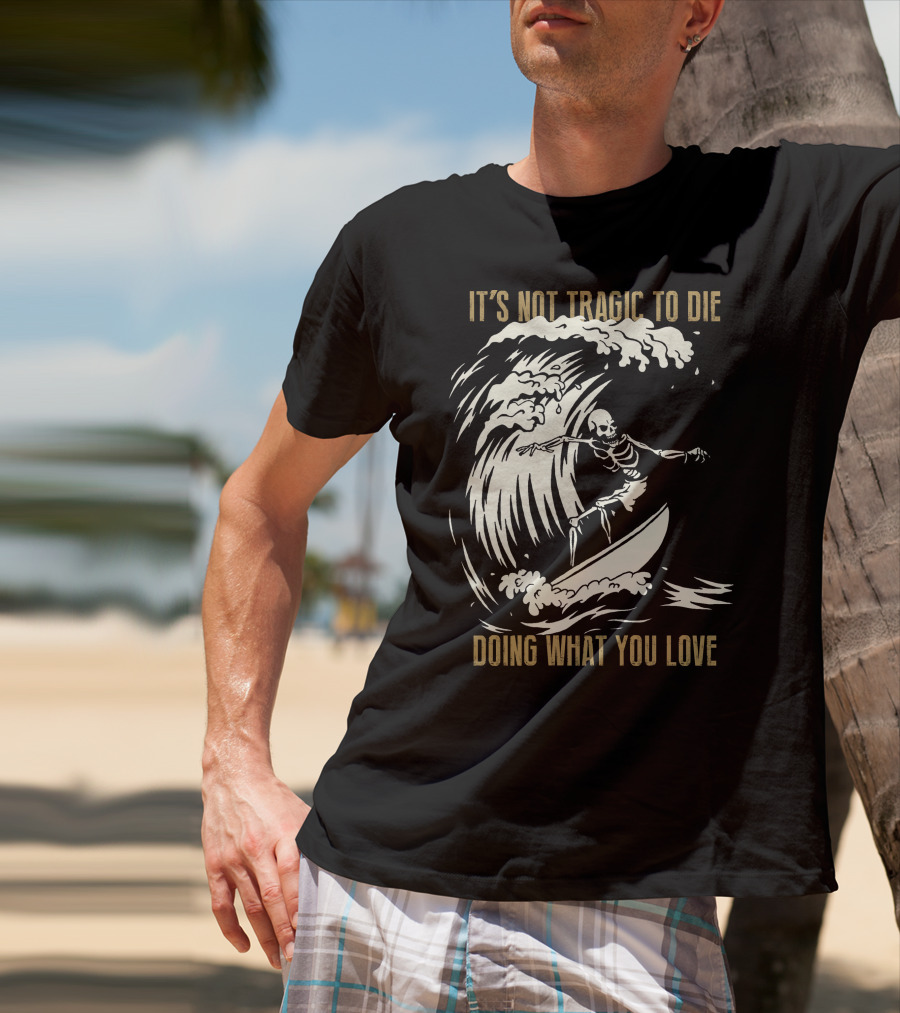 Skull Surfer It’s Not Tragic To Die Doing What You Love T-Shirt