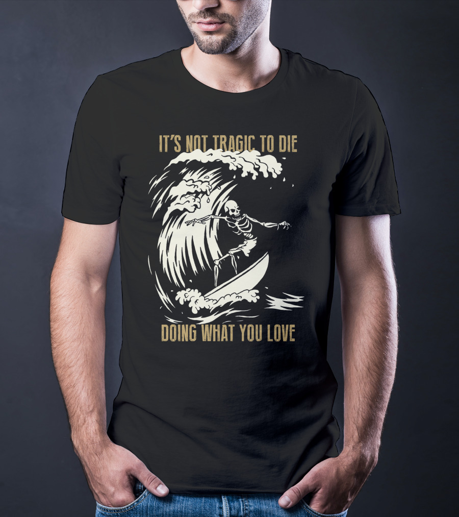Skull Surfer It’s Not Tragic To Die Doing What You Love T-Shirt
