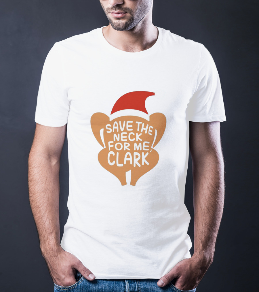 Save The Neck For Me Clark Turkey With Santa Hat T-Shirt