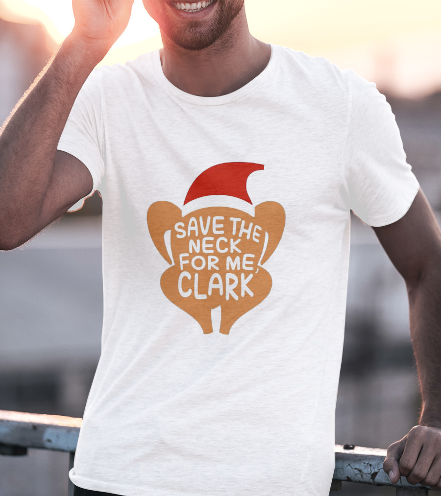 Save The Neck For Me Clark Turkey With Santa Hat T-Shirt