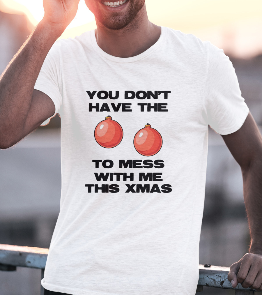 You Don’t Have The Christmas Balls To Mess With Me This Xmas T-Shirt