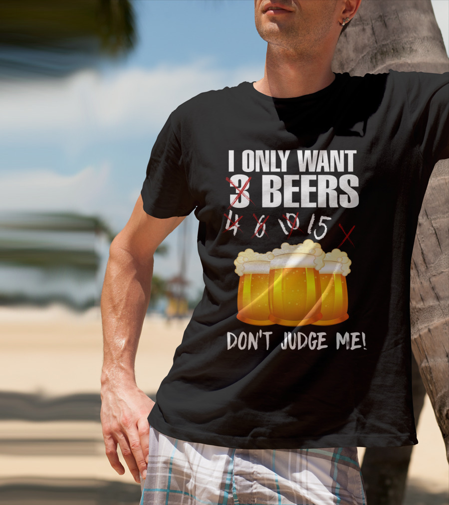 I Only Want 9 Beers Don't Judge Me T-Shirt