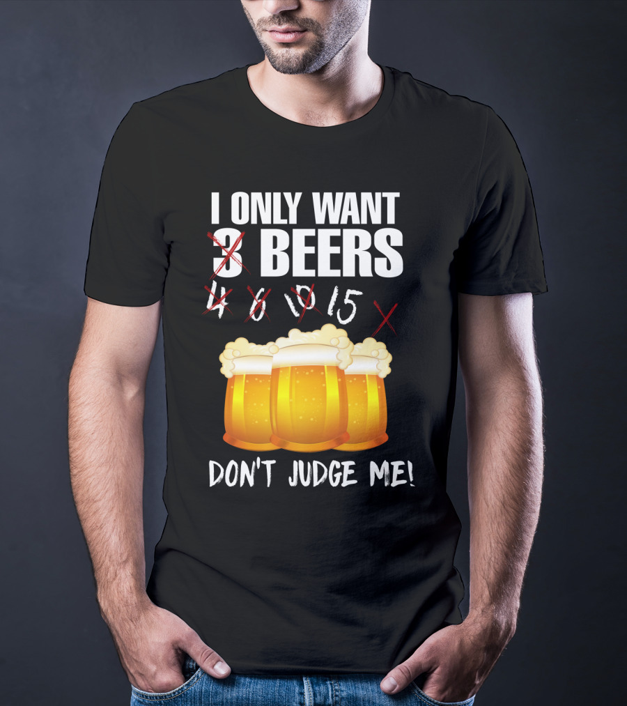 I Only Want 9 Beers Don't Judge Me T-Shirt