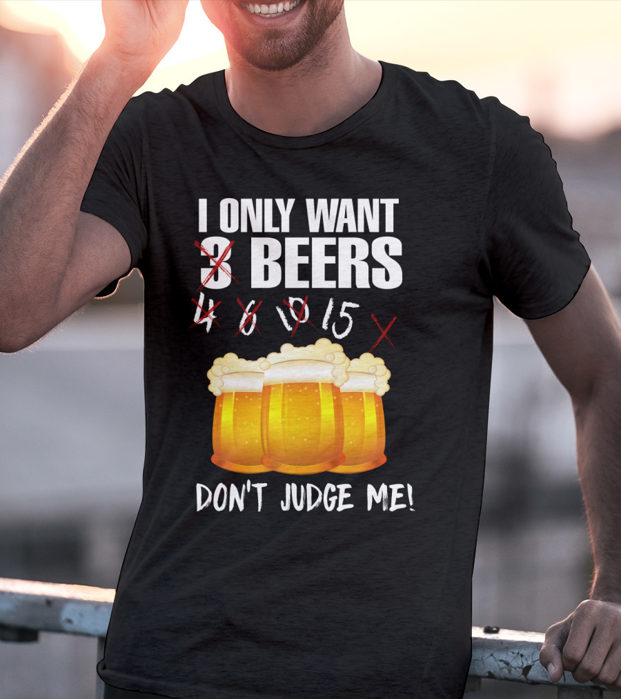I Only Want 9 Beers Don't Judge Me T-Shirt
