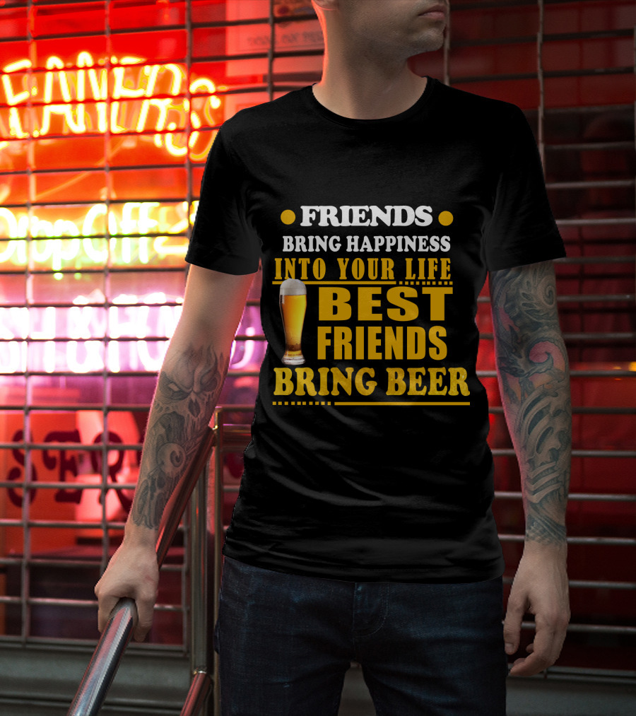 Friends Bring Happiness Into Your Life Best Friends Bring Beer Glass T-Shirt