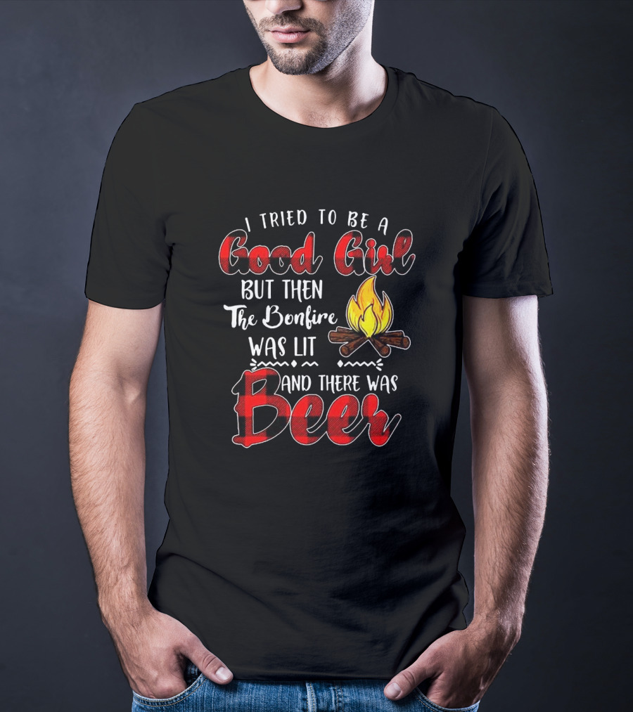 I Tried To Be A Good Girl But Then The Bonfire Was Lit And There Was Beer Flame T-Shirt