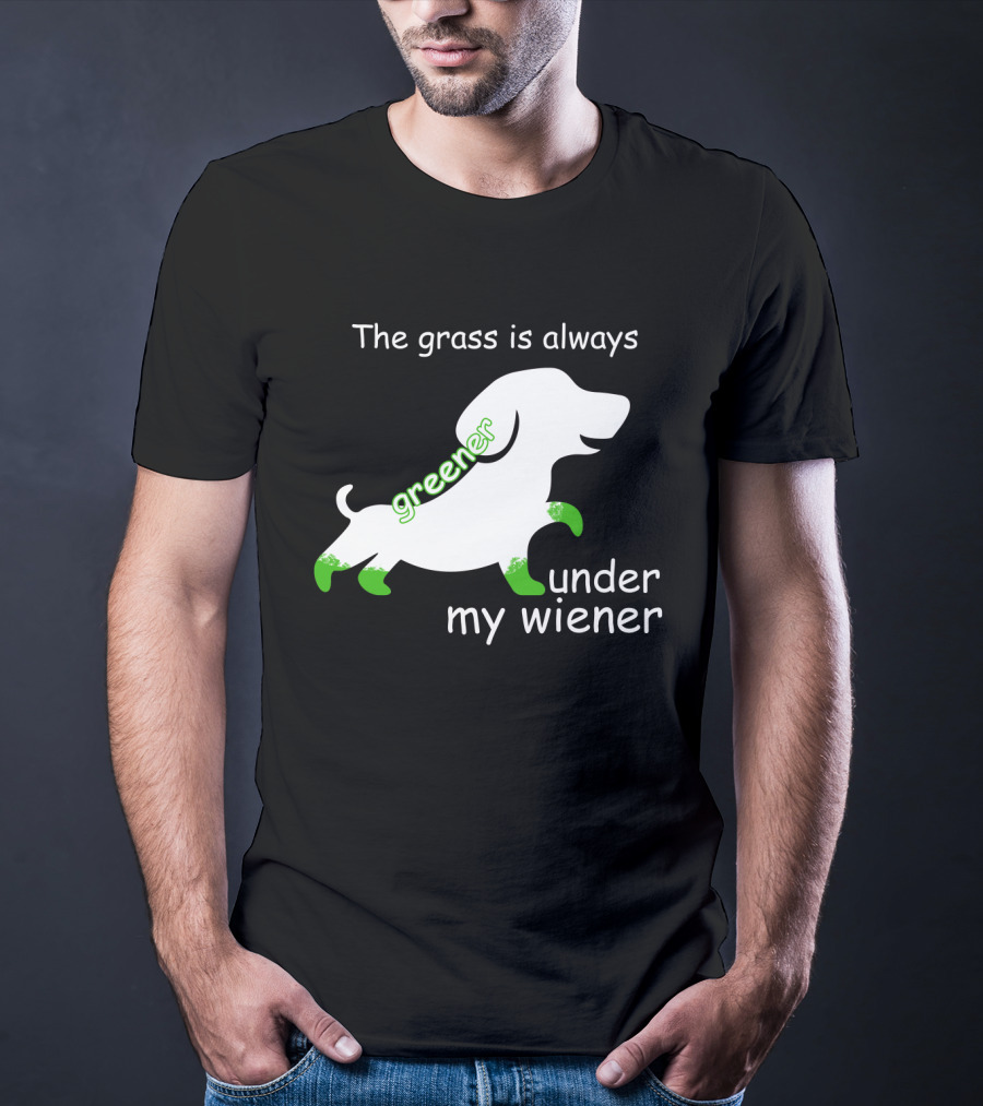 The Grass Is Always Greener Under My Wiener Dachshund T-Shirt