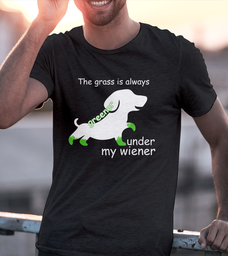 The Grass Is Always Greener Under My Wiener Dachshund T-Shirt