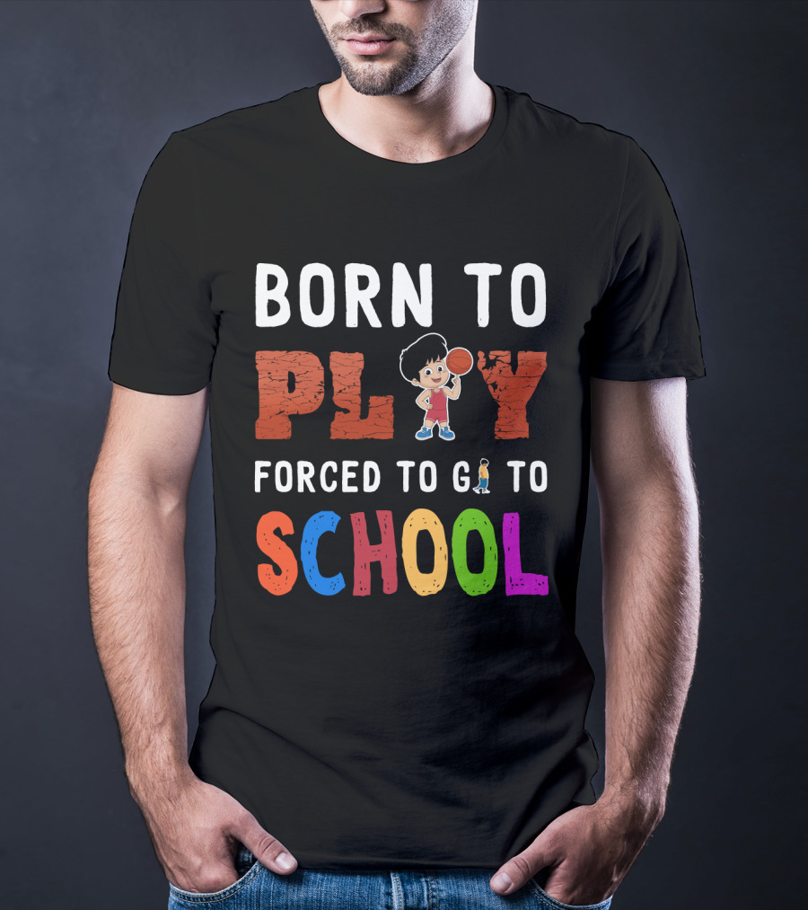 Born To Play Basketball Forced To Go To School Playful Kids T-Shirt
