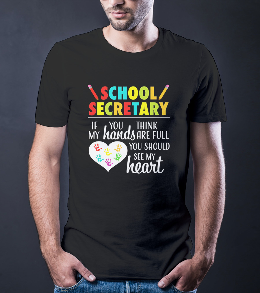 School Secretary If You Think My Hands Are Full You Should See My Heart T-Shirt