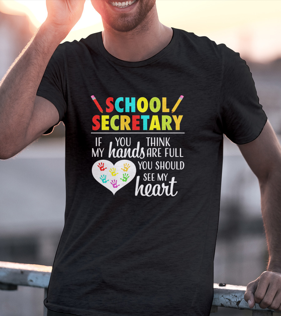 School Secretary If You Think My Hands Are Full You Should See My Heart T-Shirt