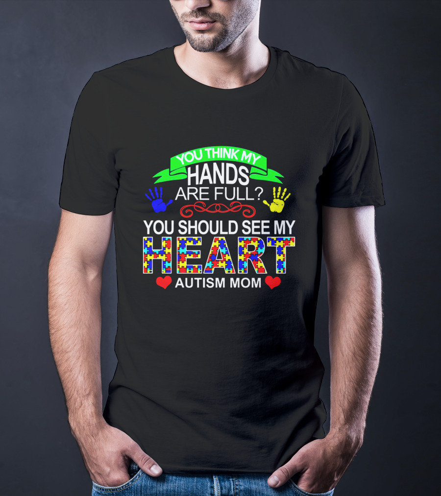 You Think My Hands Are Full See My Heart Autism Mom Puzzle Piece Hands T-Shirt