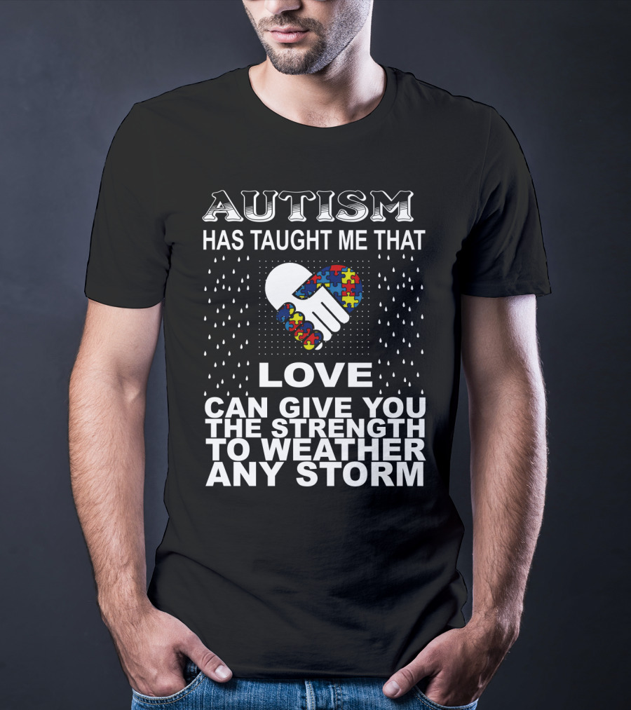 Autism Has Taught Me That Love Can Give You The Strength To Weather Any Storm T-Shirt