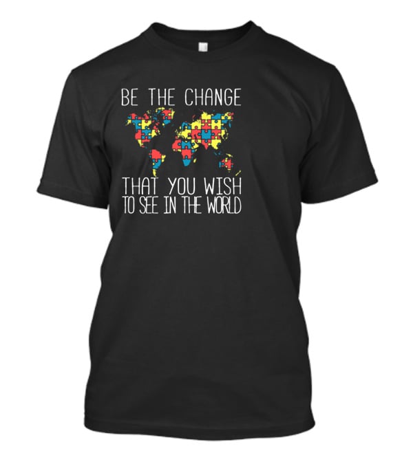 Be The Change That You Wish To See In The World Autism Puzzle Map T-Shirt