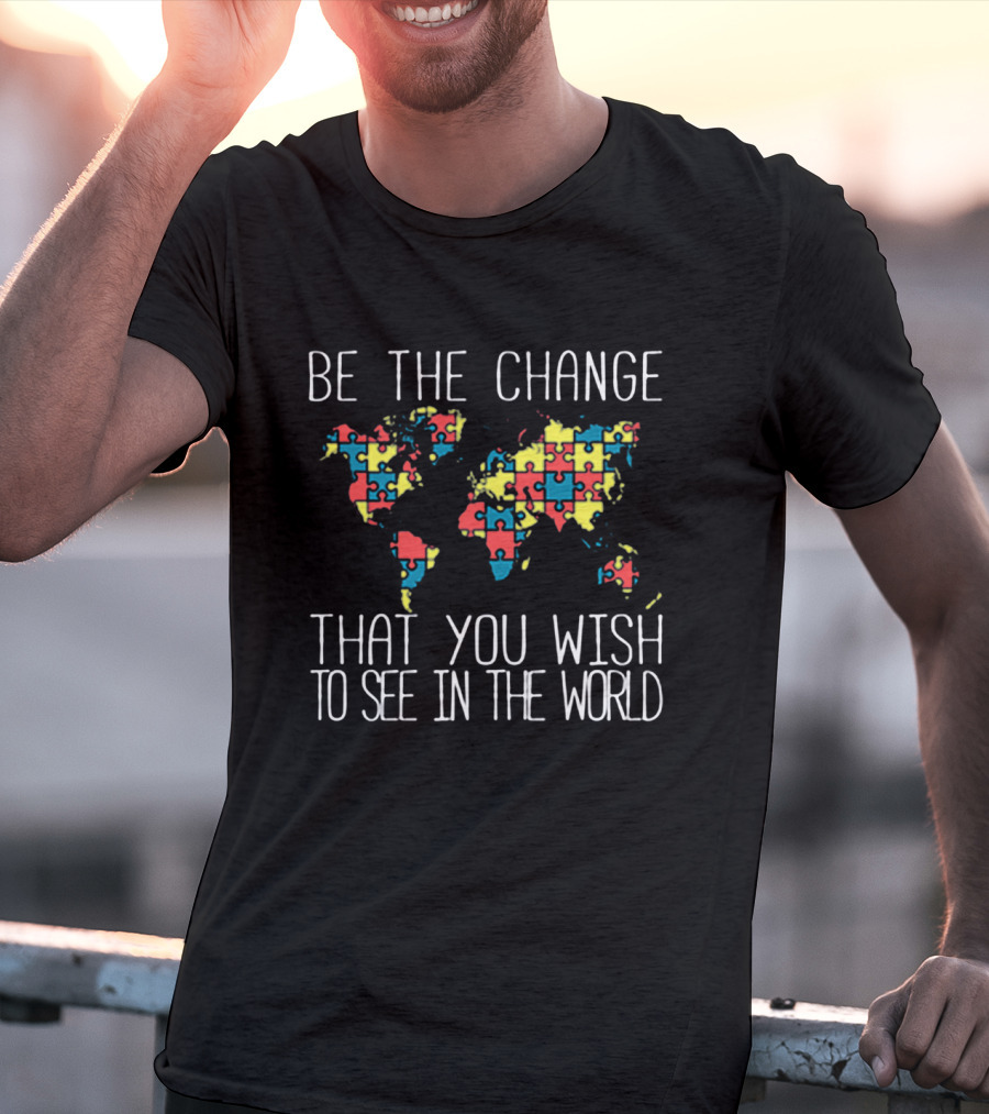 Be The Change That You Wish To See In The World Autism Puzzle Map T-Shirt