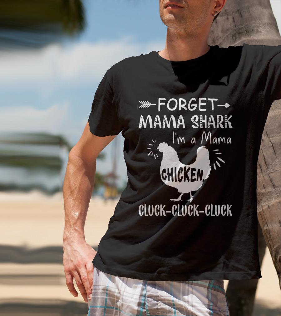 Forget Mama Shark I'm A Mama Chicken Cluck-Cluck-Cluck T-Shirt