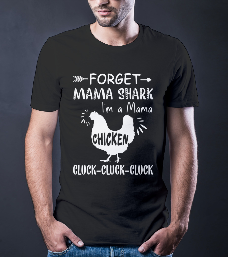 Forget Mama Shark I'm A Mama Chicken Cluck-Cluck-Cluck T-Shirt
