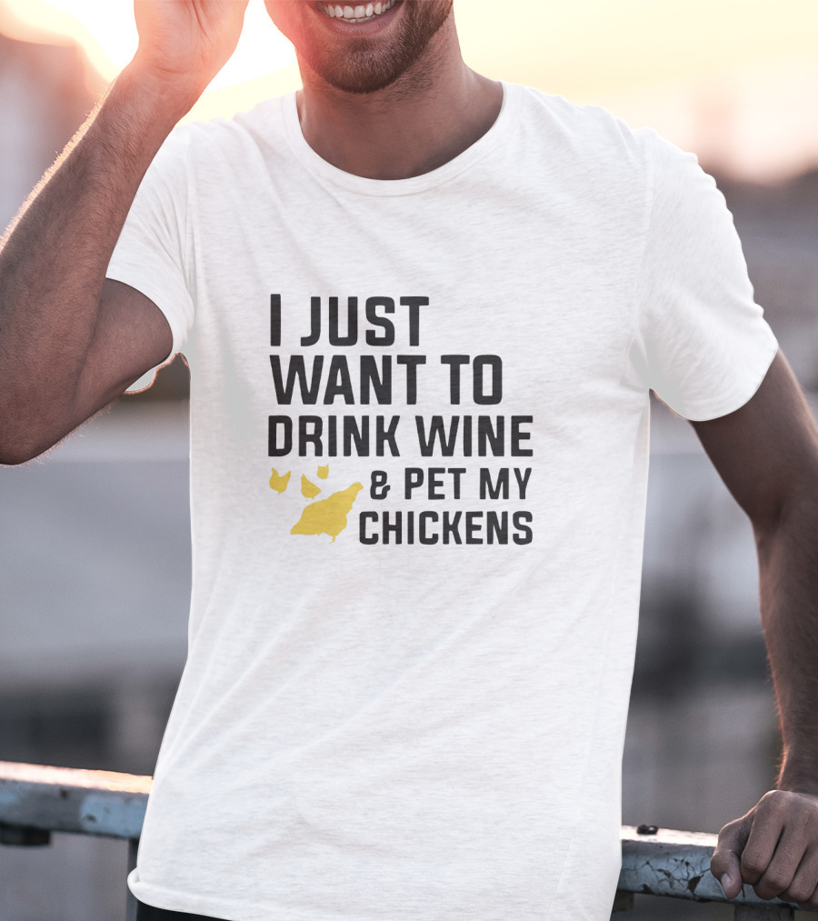 I Just Want To Drink Wine And Pet My Chickens With Yellow Chicken T-Shirt