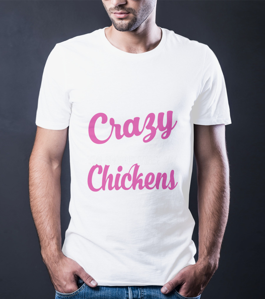 Crazy You Should Meet My Chickens T-Shirt