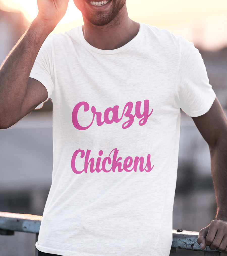 Crazy You Should Meet My Chickens T-Shirt