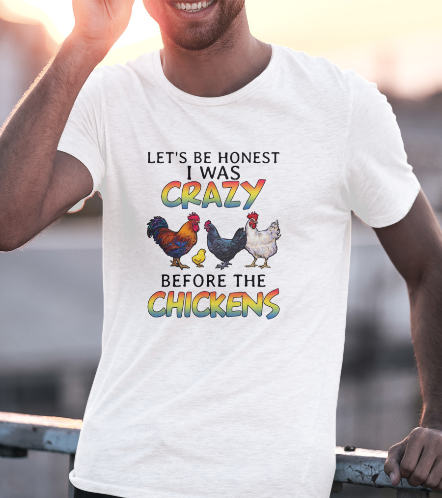 Let's Be Honest I Was Crazy Before The Chickens Colorful Rooster And Hen T-Shirt