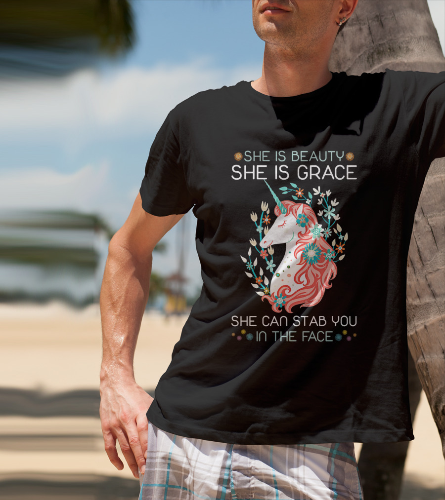 She Is Beauty She Is Grace Unicorn She Can Stab You In The Face T-Shirt