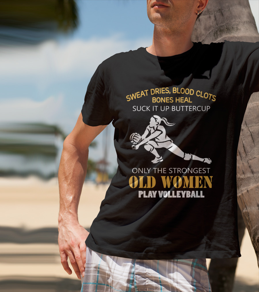 Sweat Dries Blood Clots Bones Heal Suck It Up Buttercup Only The Strongest Old Women Play Volleyball T-Shirt