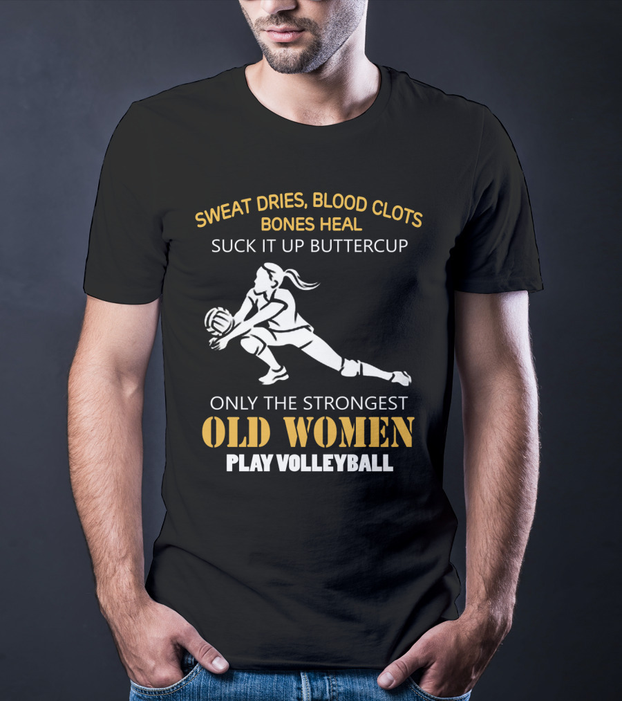 Sweat Dries Blood Clots Bones Heal Suck It Up Buttercup Only The Strongest Old Women Play Volleyball T-Shirt