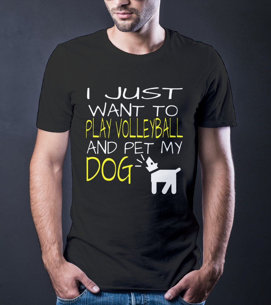 I Just Want To Play Volleyball And Pet My Dog Graphic Text With Playful Pet T-Shirt