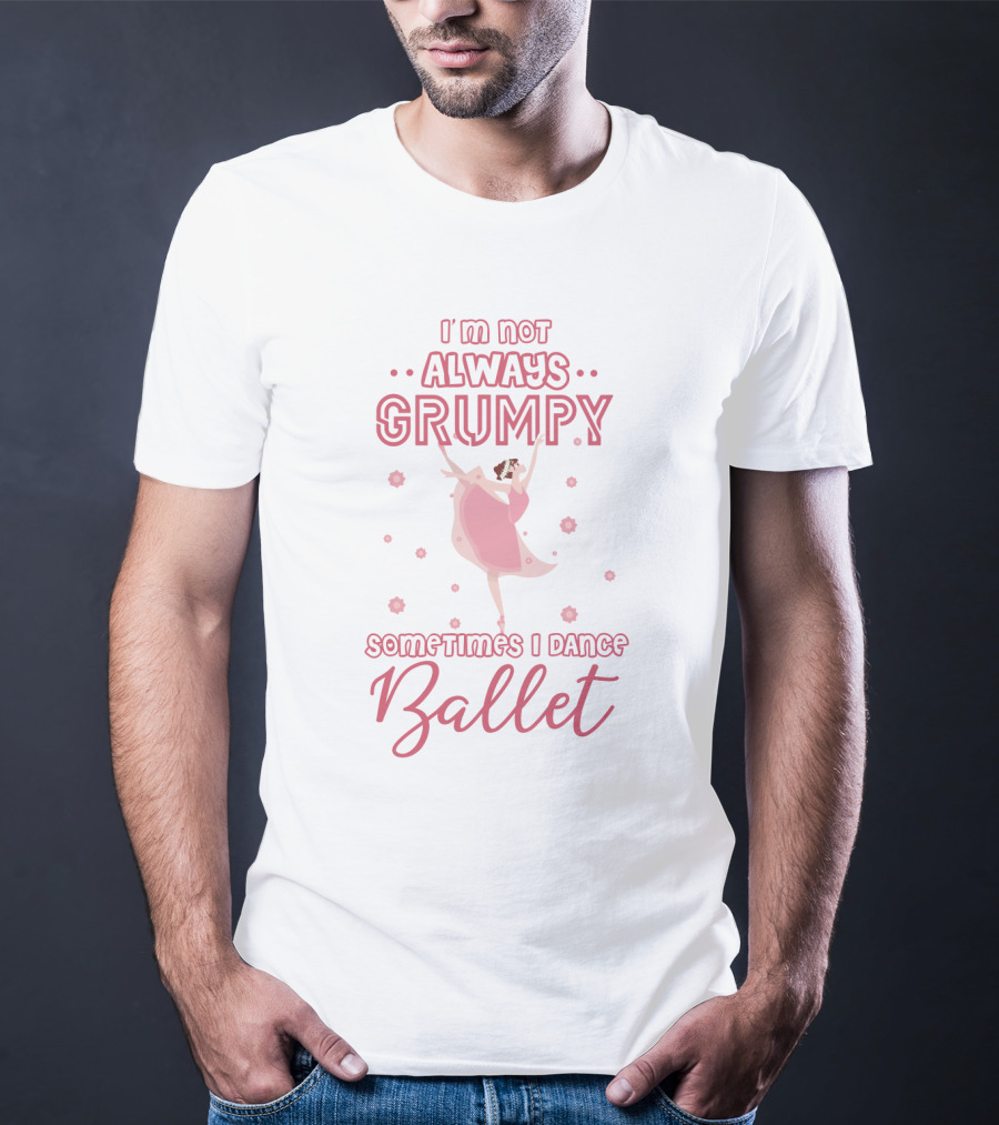 I'm Not Always Grumpy Sometimes I Dance Ballet With Pink Dancer And Floral Accents T-Shirt